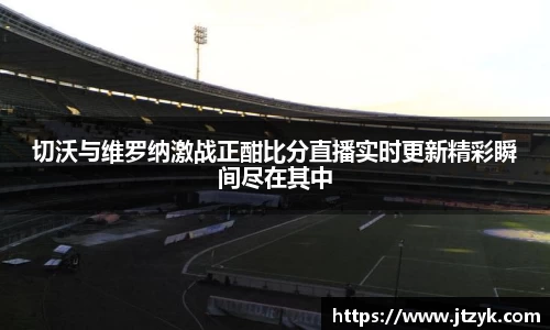 切沃与维罗纳激战正酣比分直播实时更新精彩瞬间尽在其中
