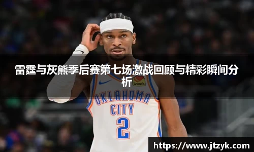 雷霆与灰熊季后赛第七场激战回顾与精彩瞬间分析
