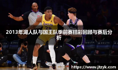 2013年湖人队与国王队季前赛精彩回顾与赛后分析